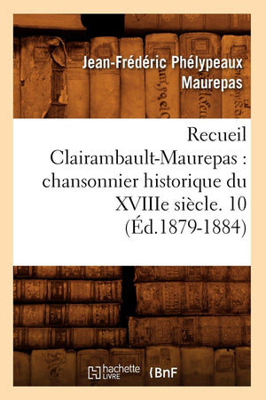 Recueil Clairambaultmaurepas: Chansonnier Historique Du Xviiie Sicle. 10 (D.18791884) (Litterature) (French Edition),New
