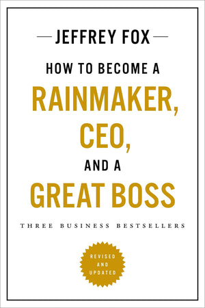 How To Become A Rainmaker, Ceo, And A Great Boss: Three Business Bestsellers