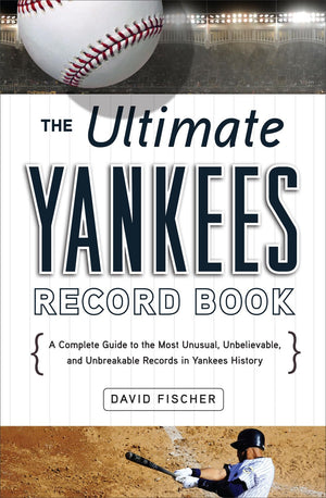 The Ultimate Yankees Record Book: A Complete Guide to the Most Unusual, Unbelievable, and Unbreakable Records in Yankees History,Used