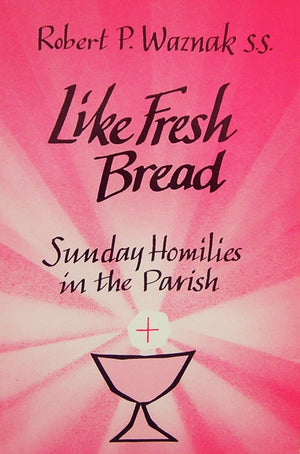 Like Fresh Bread: Sunday Homilies In The Parish,New