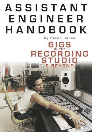 Assistant Engineer Handbook: Gigs In The Recording Studio & Beyond,New