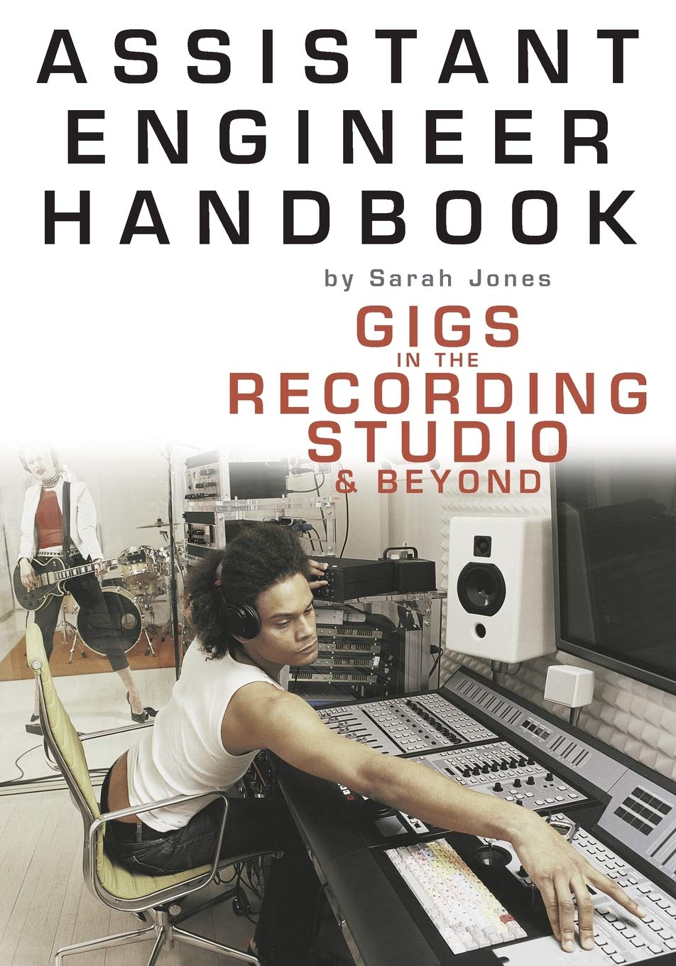 Assistant Engineer Handbook: Gigs In The Recording Studio & Beyond,New