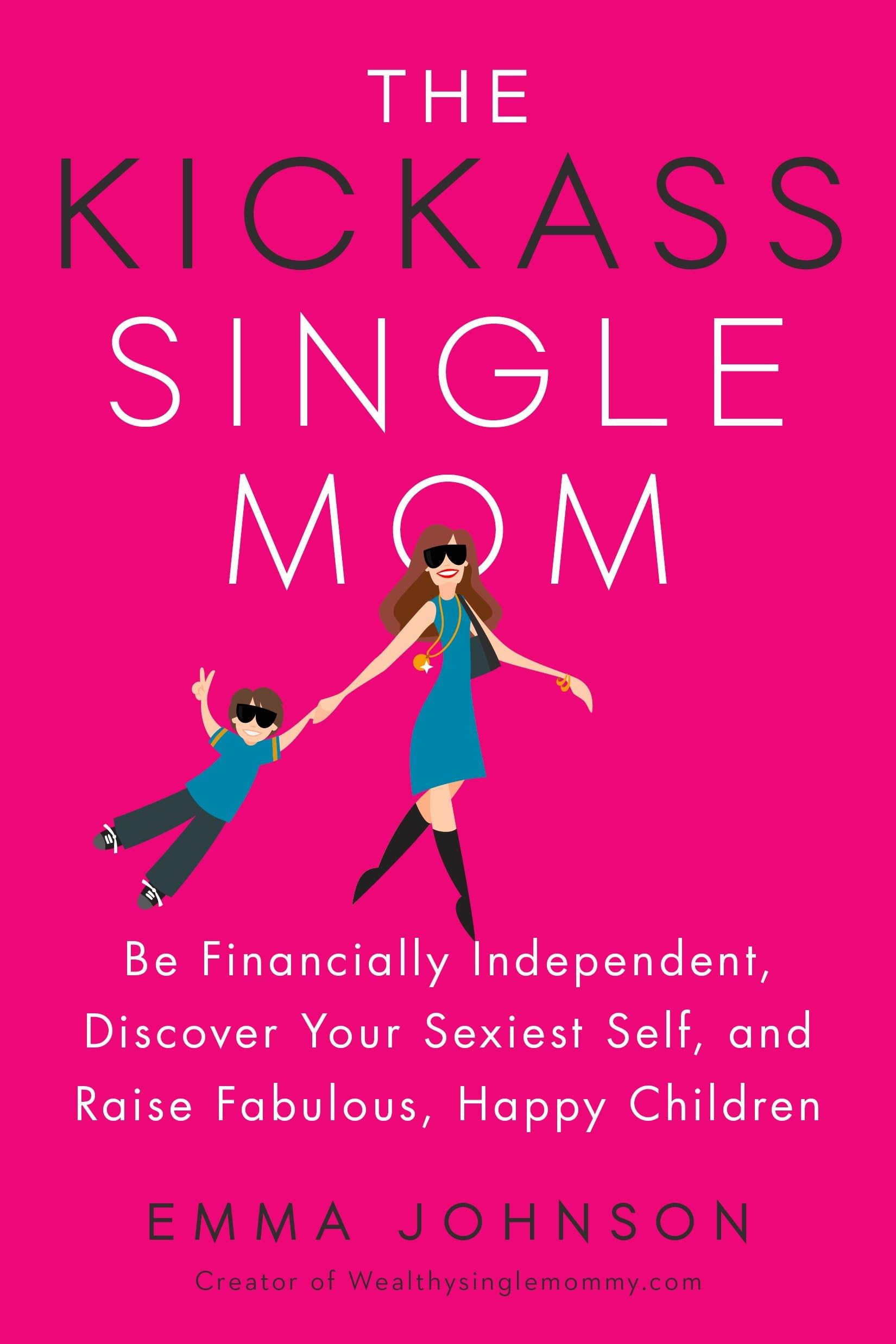 The Kickass Single Mom: Be Financially Independent, Discover Your Sexiest Self, and Raise Fabulous, Happy Children,Used
