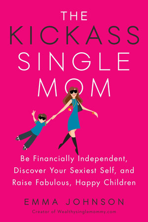 The Kickass Single Mom: Be Financially Independent, Discover Your Sexiest Self, and Raise Fabulous, Happy Children,Used