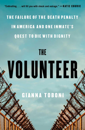 The Volunteer: The Failure Of The Death Penalty In America And One InmateS Quest To Die With Dignity