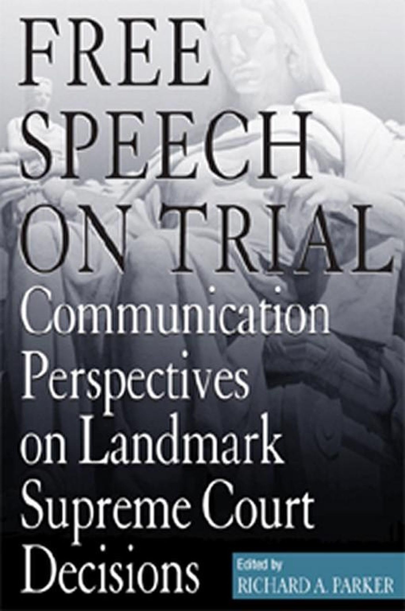 Free Speech On Trial: Communication Perspectives on Landmark Supreme Court Decisions,New