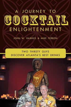 A Journey To Cocktail Enlightenment: Two Thirsty Guys Discover Atlanta'S Best Drinks,Used