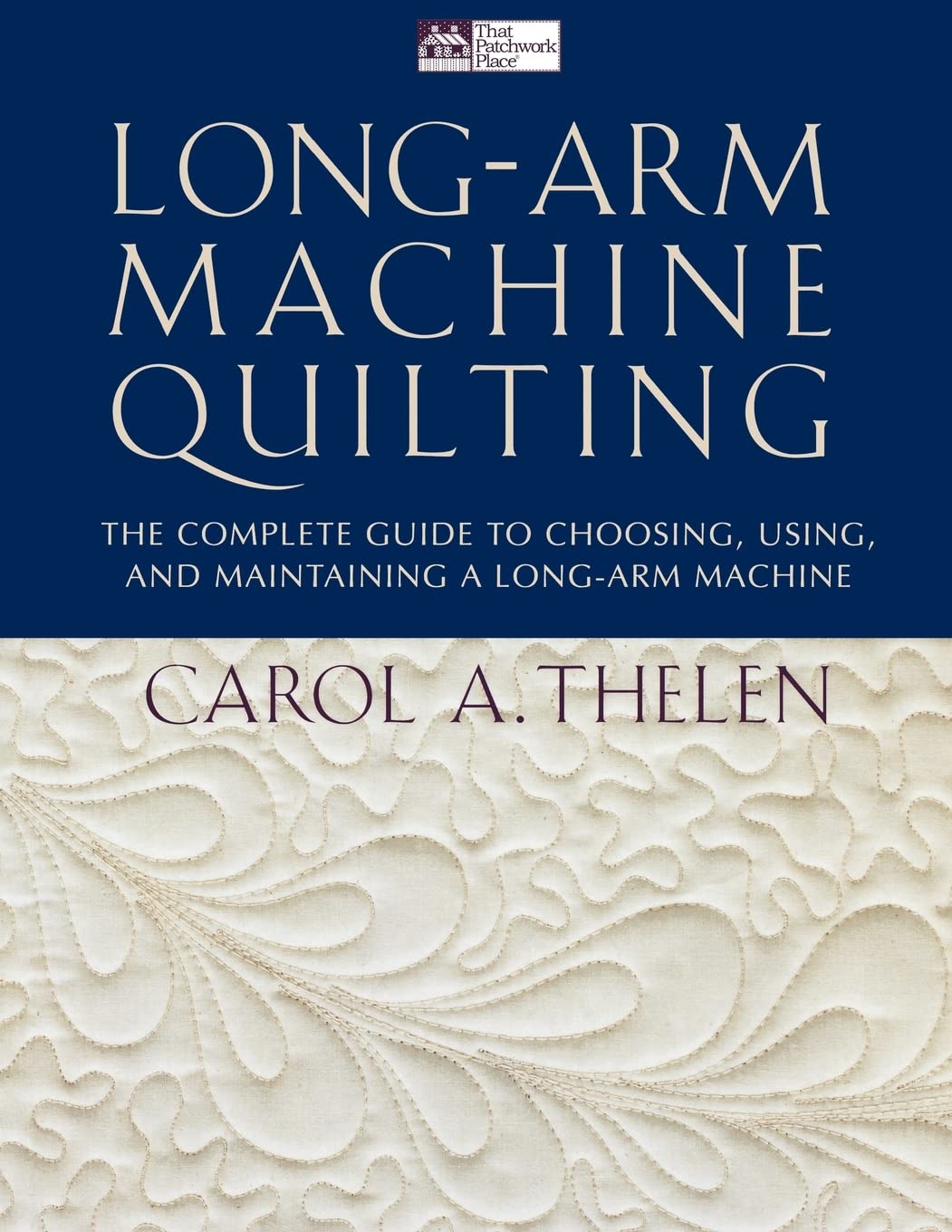 LongArm Machine Quilting: the Complete Guide to Choosing, Using and Maintaining Your LongArm Machine,Used