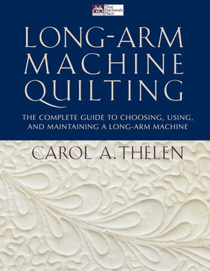 LongArm Machine Quilting: the Complete Guide to Choosing, Using and Maintaining Your LongArm Machine,Used