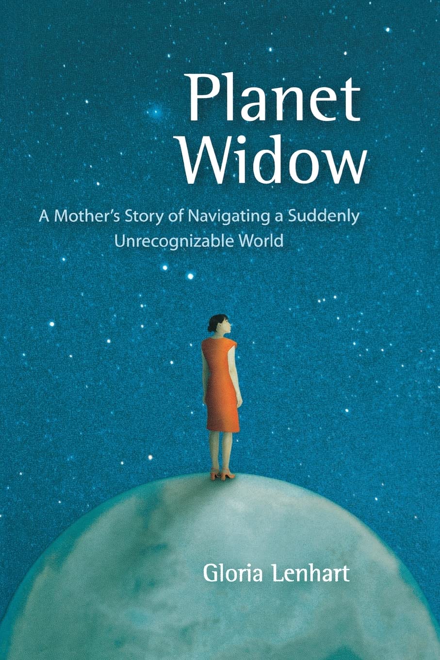 Planet Widow: A Mother'S Story Of Navigating A Suddenly Unrecognizable World