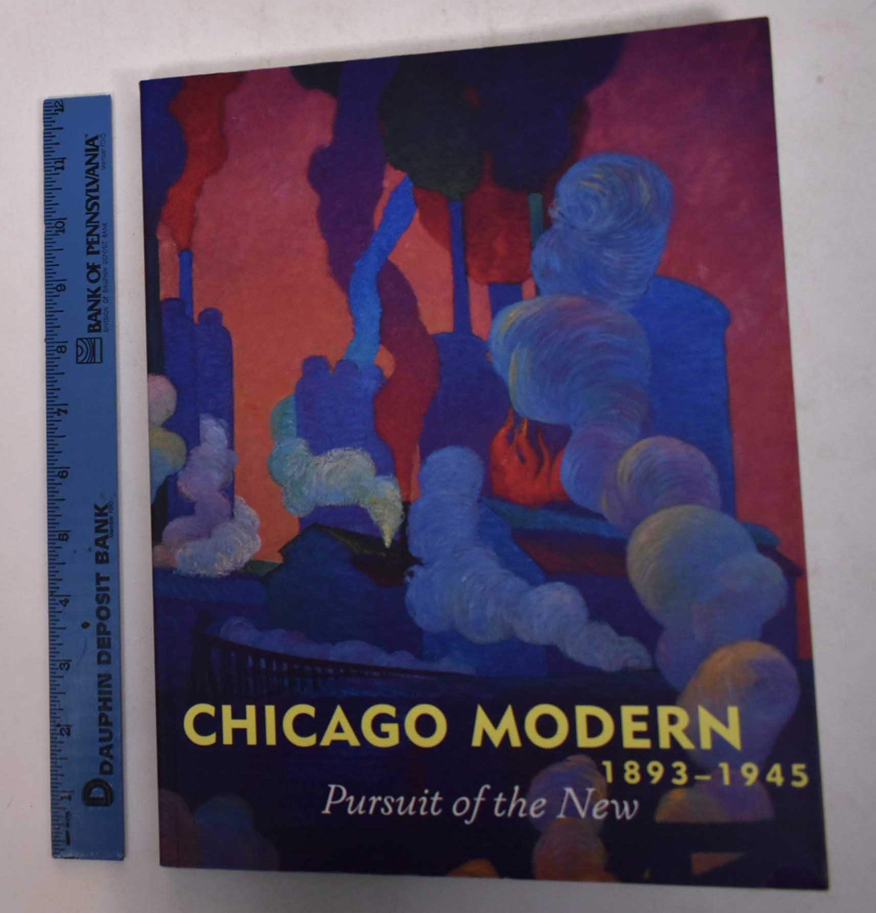 Chicago Modern, 18931945: Pursuit Of The New,New