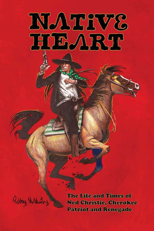 Native Heart: The Life and Times of Ned Christie, Cherokee Patriot and Renegade,New