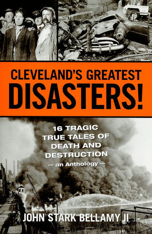 Cleveland's Greatest Disasters!: Sixteen Tragic Tales of Death and DestructionAn Anthology,Used