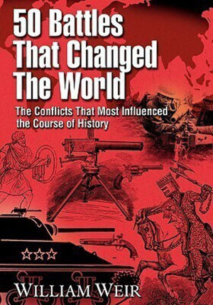 50 Battles That Changed The World: The Conflicts That Most Influenced The Course Of History