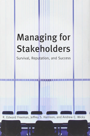 Managing For Stakeholders: Survival, Reputation, And Success (The Business Roundtable Institute For Corporate Ethics Series In E,New