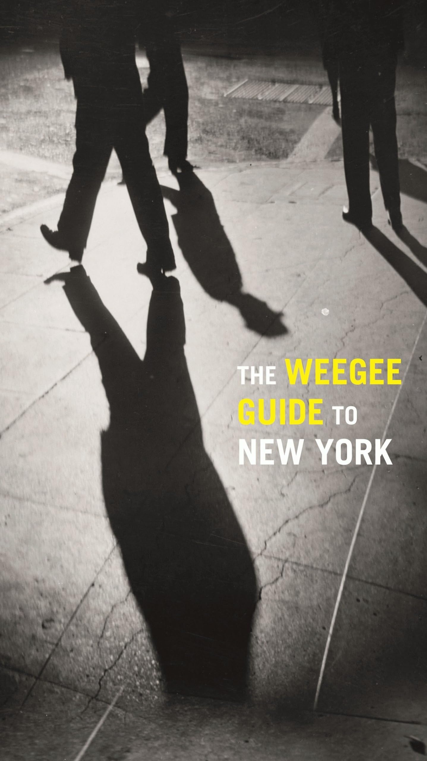 The Weegee Guide to New York: Roaming the City with its Greatest Tabloid Photographer,Used