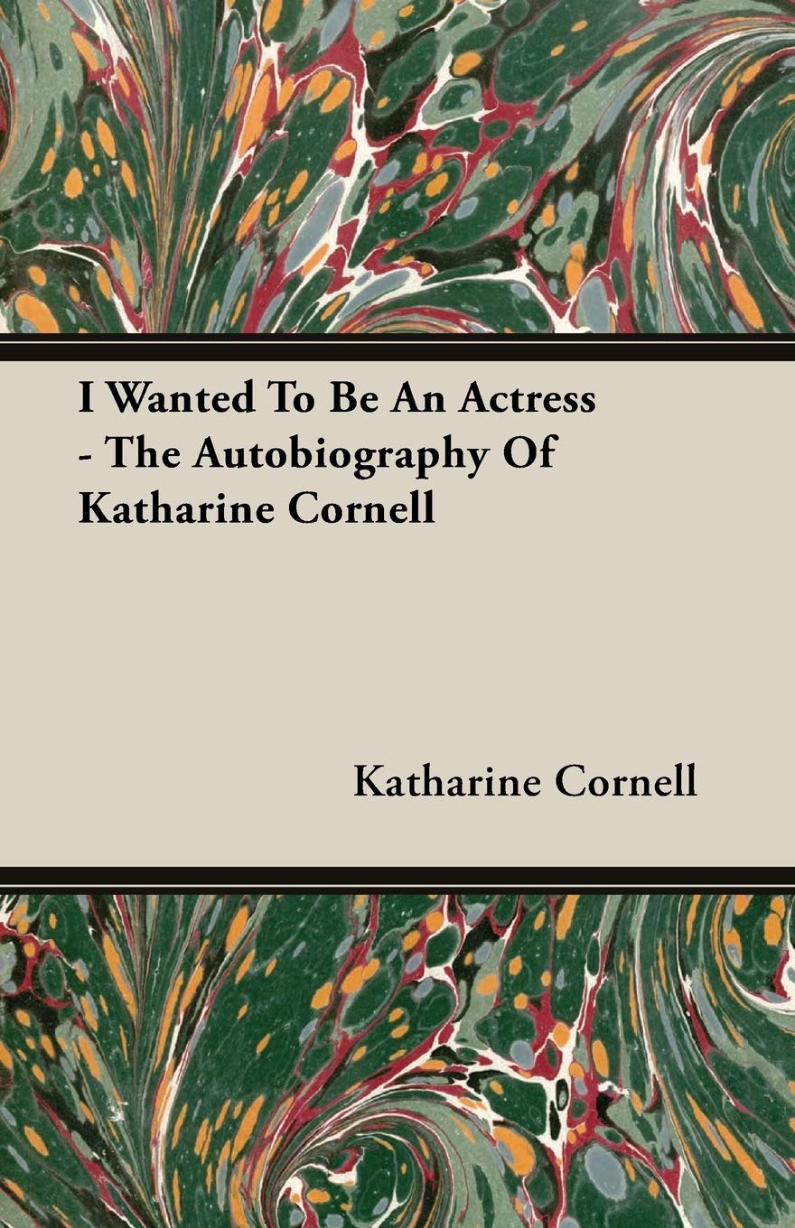 I Wanted To Be An Actress  The Autobiography Of Katharine Cornell,Used