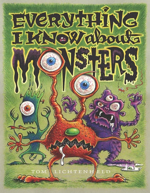 Everything I Know About Monsters : A Collection Of Madeup Facts, Educated Guesses, And Silly Pictures About Creatures Of Creepi,New