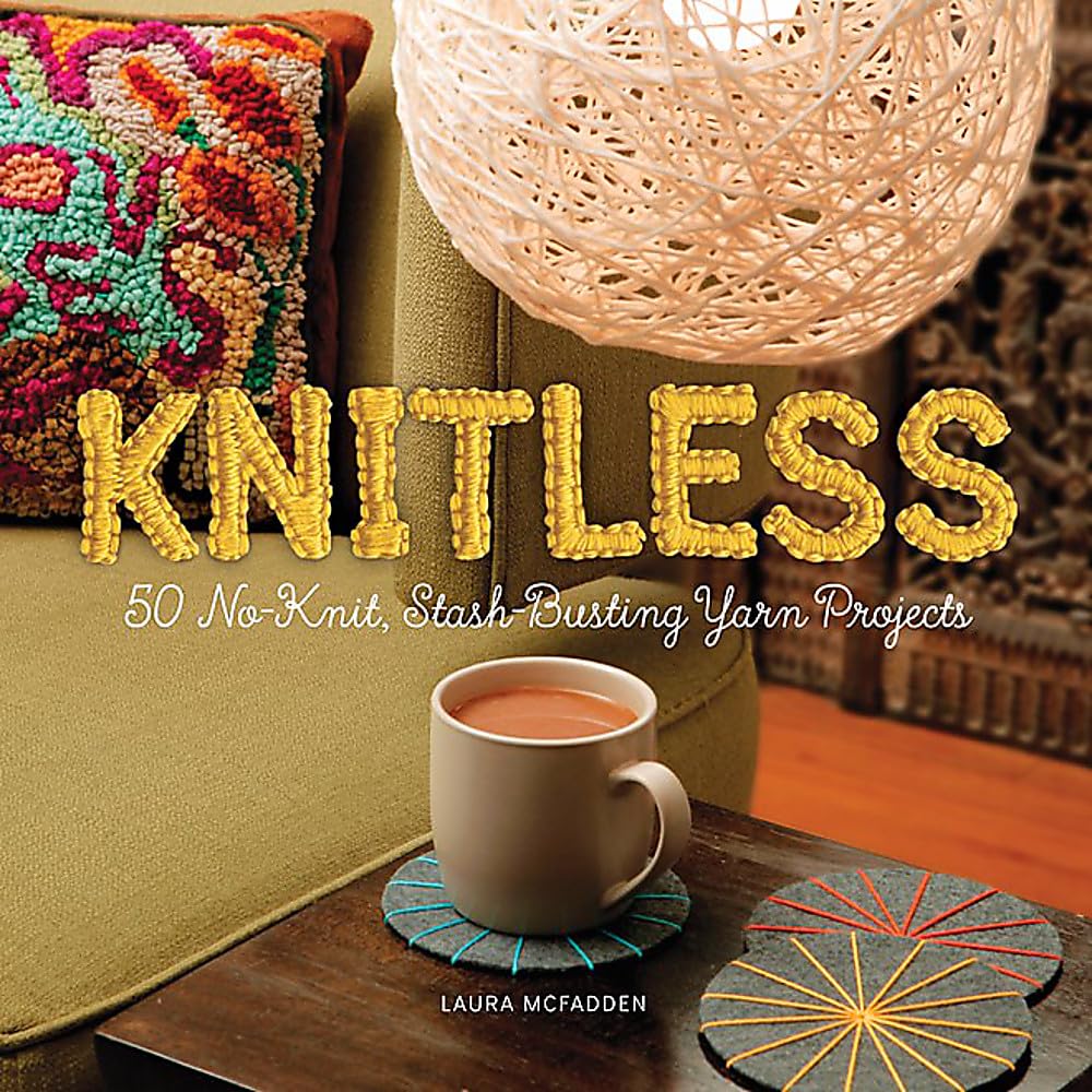 Knitless: 50 Noknit, Stashbusting Yarn Projects