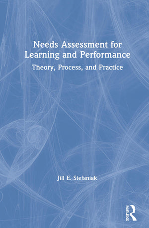Needs Assessment for Learning and Performance: Theory, Process, and Practice,New