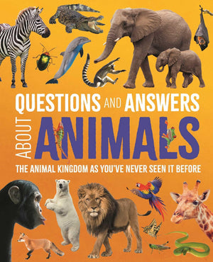 Questions And Answers About Animals: The Animal Kingdom As YouVe Never Seen It Before (Science And Nature Q&A)