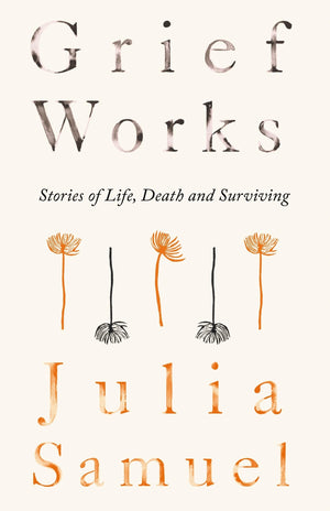 Grief Works: Stories of Life, Death and Surviving,Used