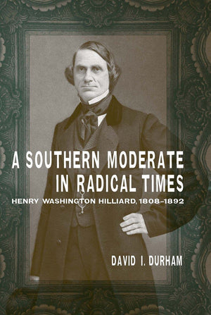 A Southern Moderate In Radical Times: Henry Washington Hilliard, 18081892 (Southern Biography Series),Used