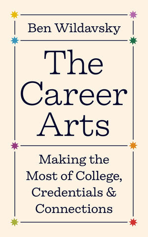 The Career Arts: Making The Most Of College, Credentials, And Connections (Skills For Scholars)