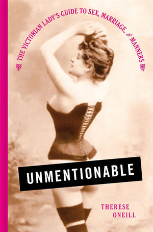 Unmentionable: The Victorian Lady'S Guide To Sex, Marriage, And Manners