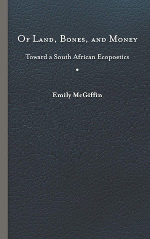 Of Land, Bones, And Money: Toward A South African Ecopoetics (Under The Sign Of Nature: Explorations In Environmental Humanities,Used