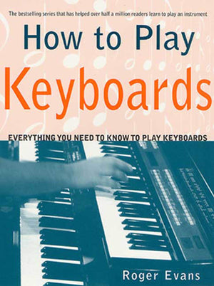 How to Play Keyboards: Everything You Need to Know to Play Keyboards,New