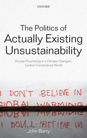 The Politics of Actually Existing Unsustainability: Human Flourishing in a ClimateChanged, Carbon Constrained World,Used