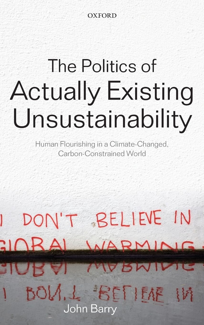 The Politics of Actually Existing Unsustainability: Human Flourishing in a ClimateChanged, Carbon Constrained World,Used