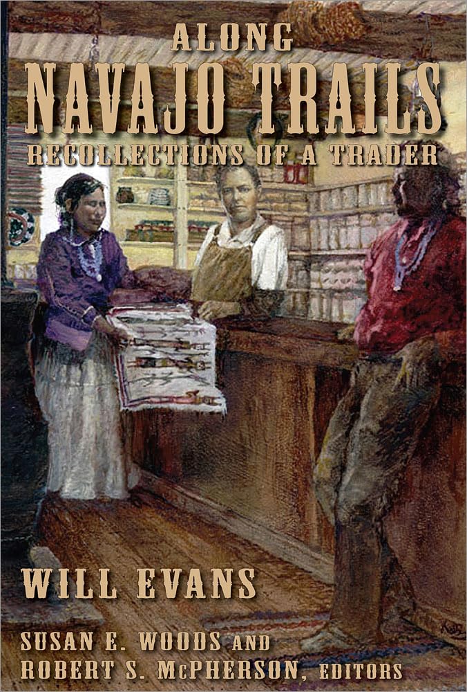 Along Navajo Trails: Recollections Of A Trader 18981948