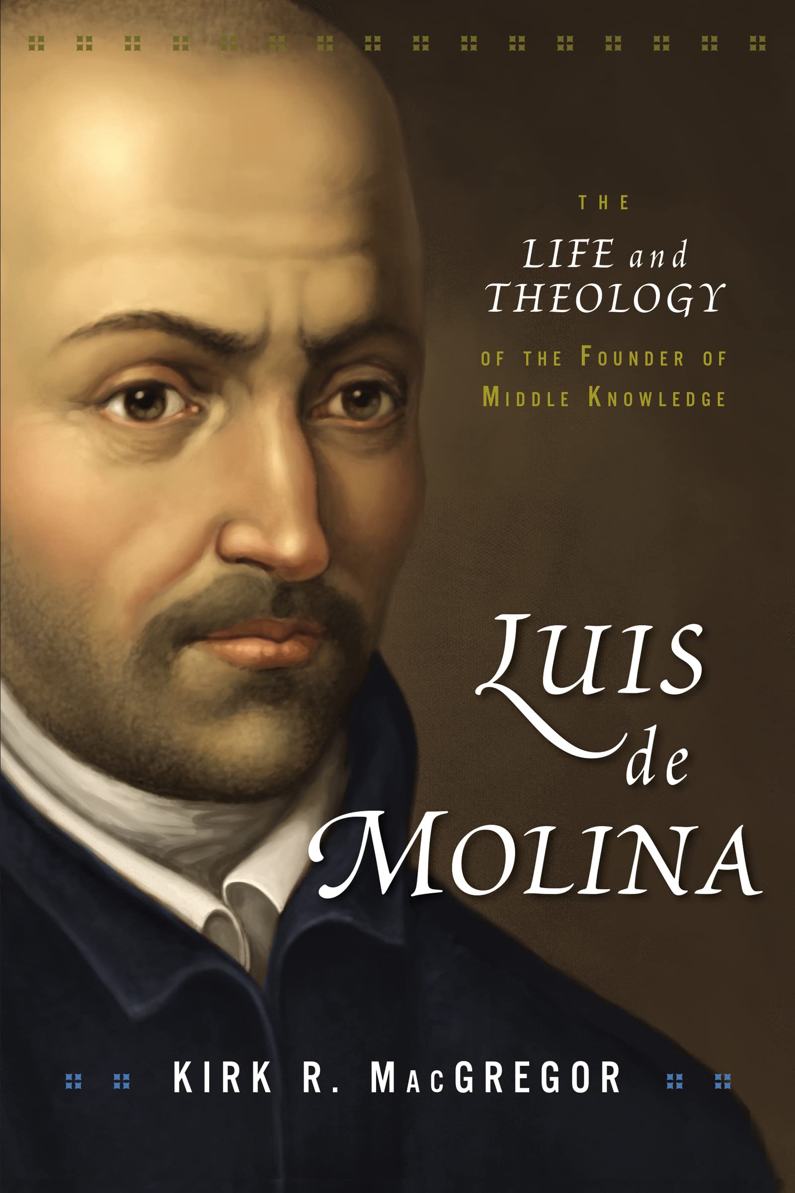 Luis de Molina: The Life and Theology of the Founder of Middle Knowledge,New