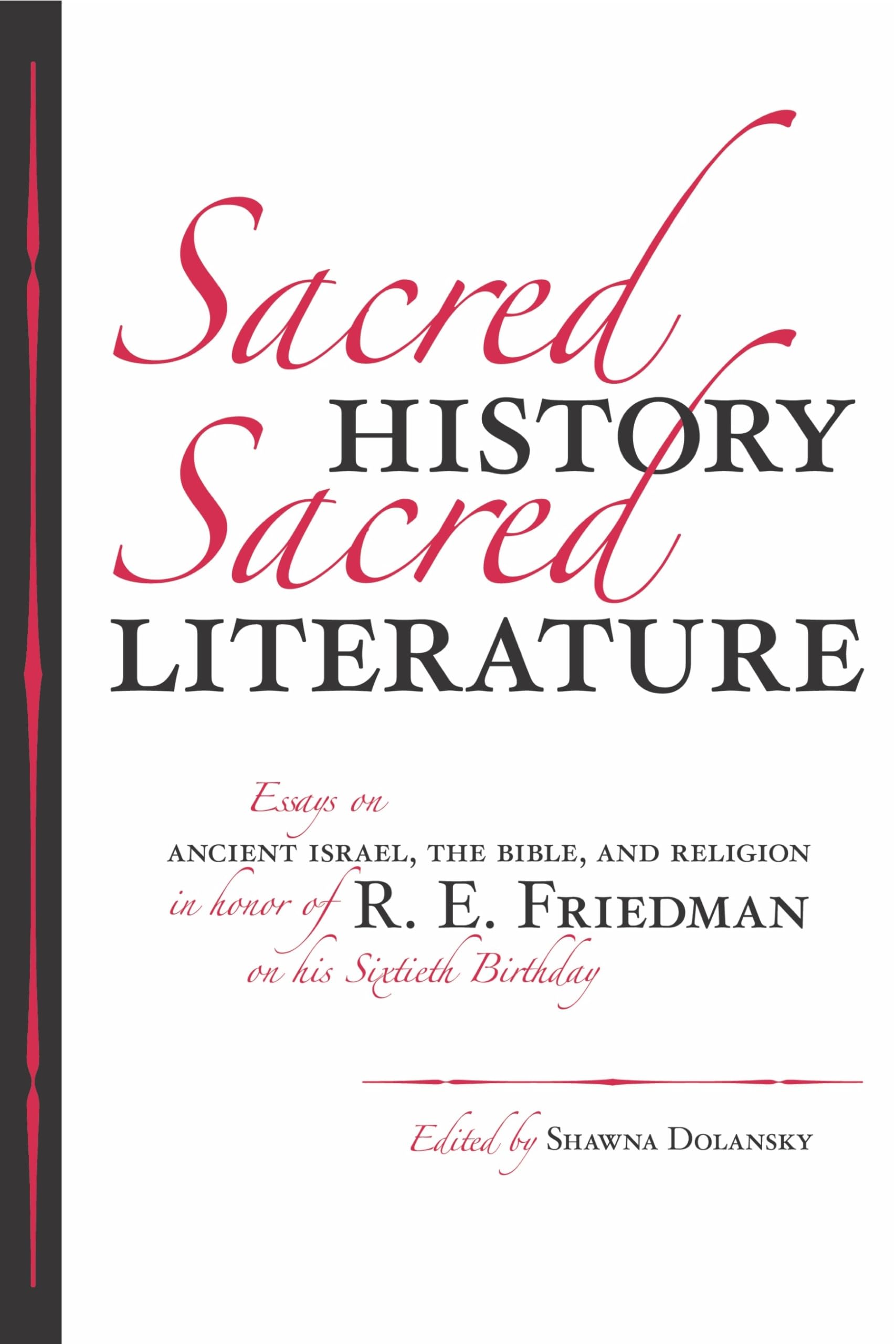 Sacred History, Sacred Literature: Essays On Ancient Israel, The Bible, And Religion In Honor Of R. E. Friedman On His Sixtieth