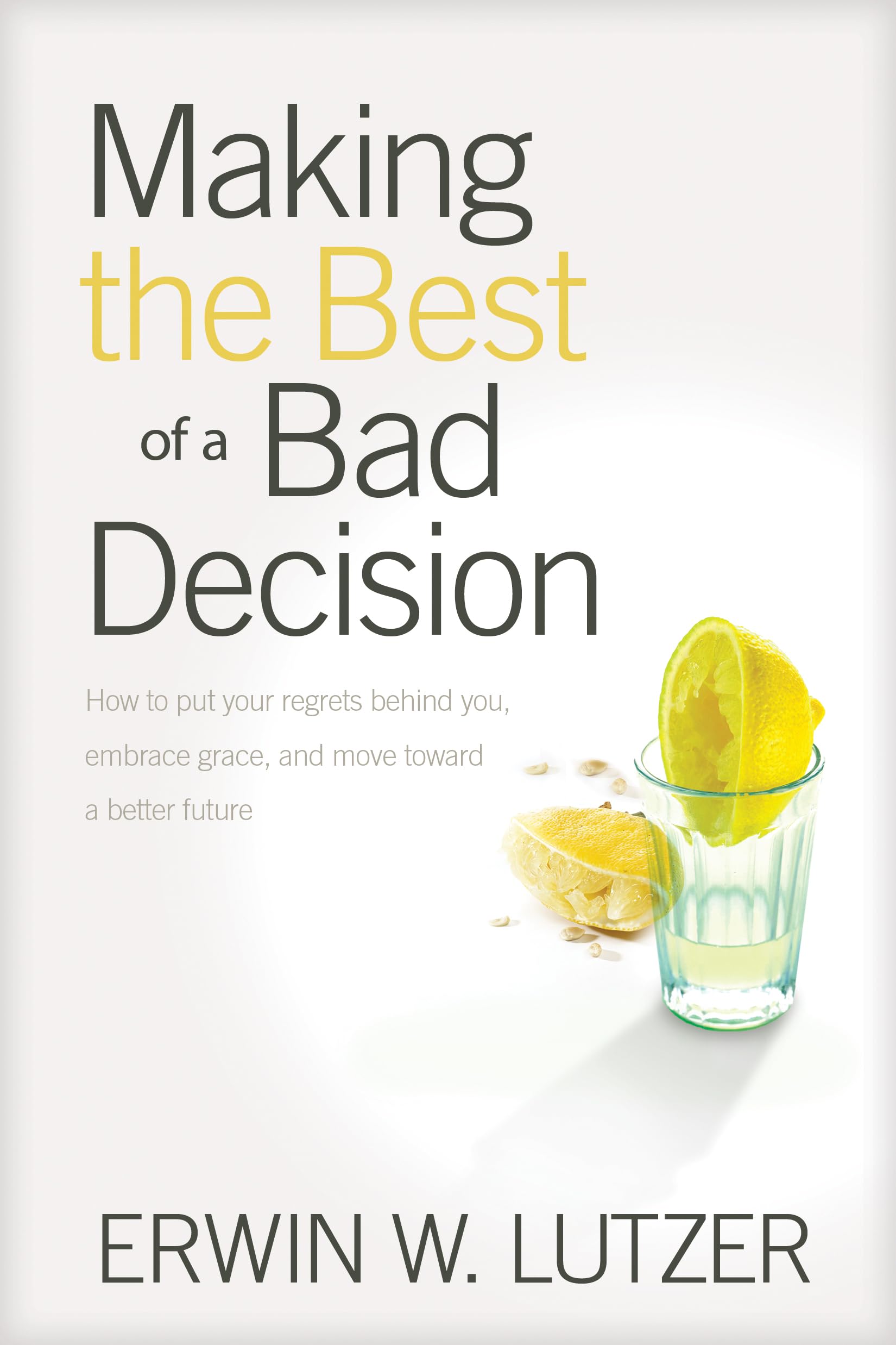 Making the Best of a Bad Decision: How to put your regrets behind you, embrace grace, and move toward a better future,Used