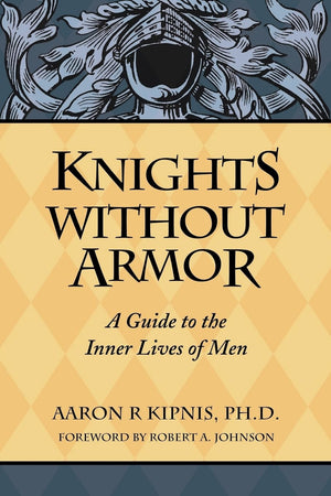 Knights Without Armor: A Guide To The Inner Lives Of Men,New