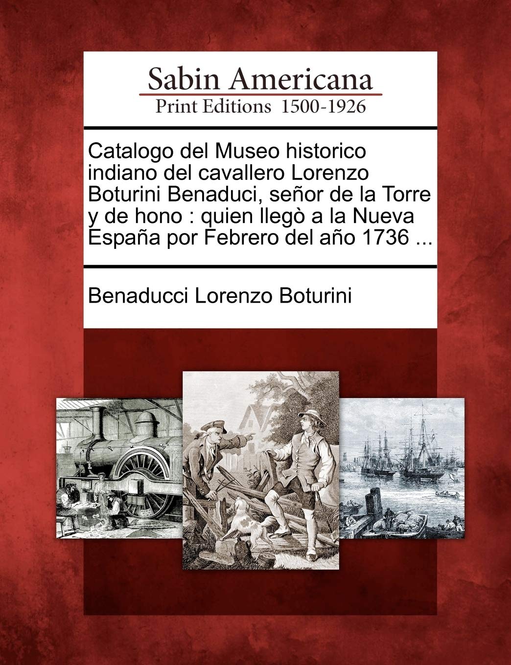 Catalogo del Museo historico indiano del cavallero Lorenzo Boturini Benaduci, seor de la Torre y de hono: quien lleg a la Nueva ,Used