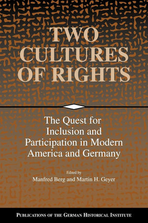 Two Cultures of Rights: The Quest for Inclusion and Participation in Modern America and Germany (Publications of the German Hist,Used