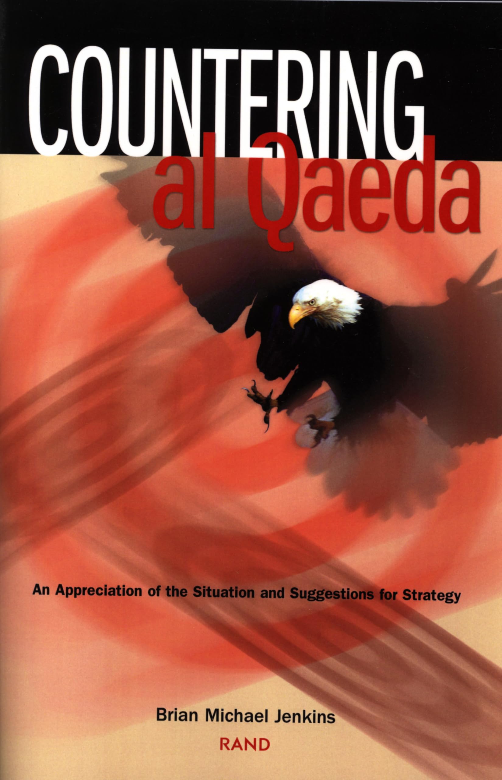 Countering Al Qaeda: An Appreciation of the Situation and Suggestions for Strategy,Used