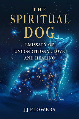The Spiritual Dog: Emissary Of Unconditional Love And Healing