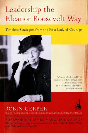 Leadership The Eleanor Roosevelt Way: Timeless Strategies From The First Lady Of Courage,New