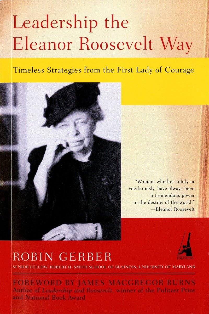 Leadership The Eleanor Roosevelt Way: Timeless Strategies From The First Lady Of Courage,New