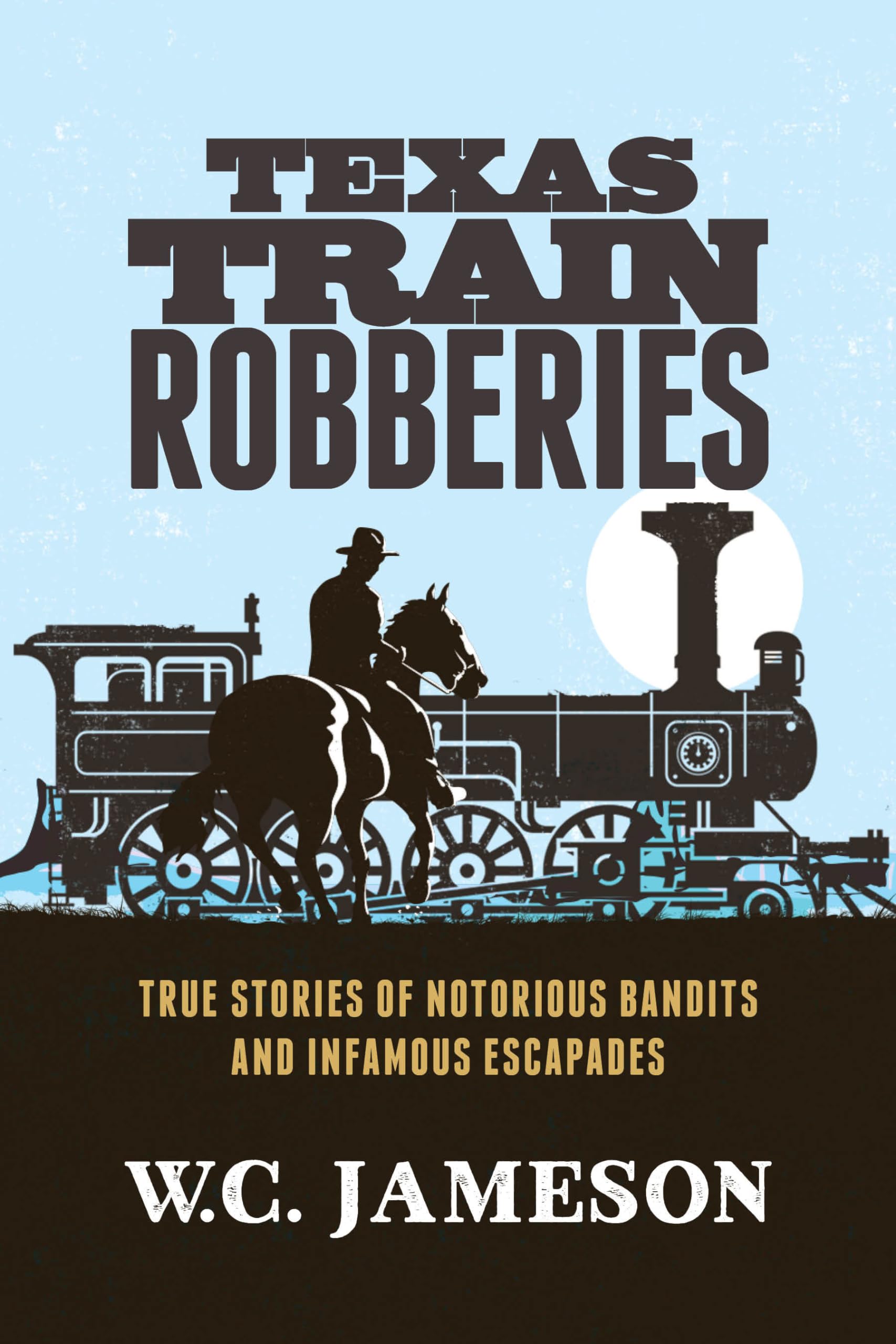 Texas Train Robberies: True Stories of Notorious Bandits and Infamous Escapades,Used