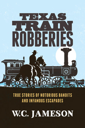 Texas Train Robberies: True Stories of Notorious Bandits and Infamous Escapades,Used