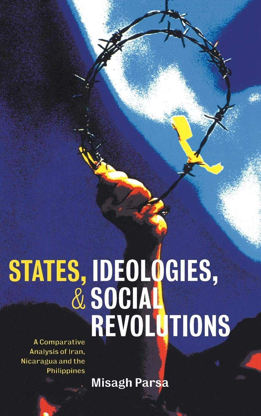 States, Ideologies, and Social Revolutions: A Comparative Analysis of Iran, Nicaragua, and the Philippines,New