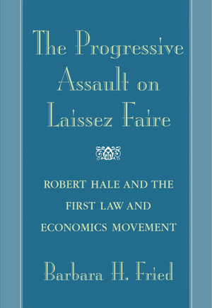 The Progressive Assault on Laissez Faire: Robert Hale and the First Law and Economics Movement,Used