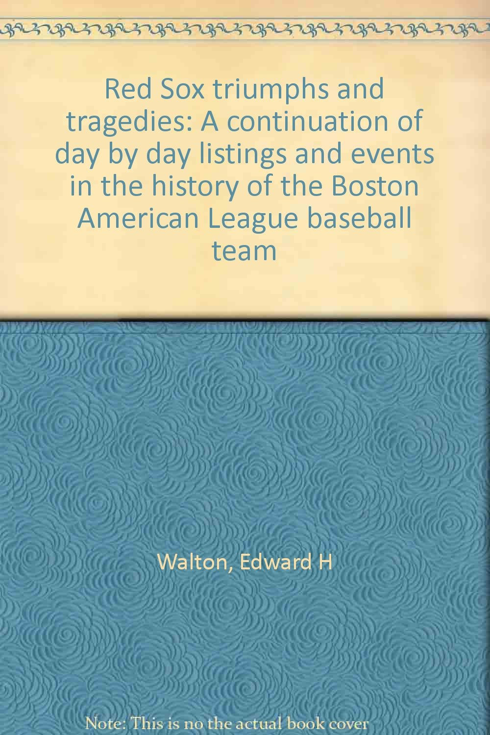 Red Sox triumphs and tragedies: A continuation of day by day listings and events in the history of the Boston American League ba,Used