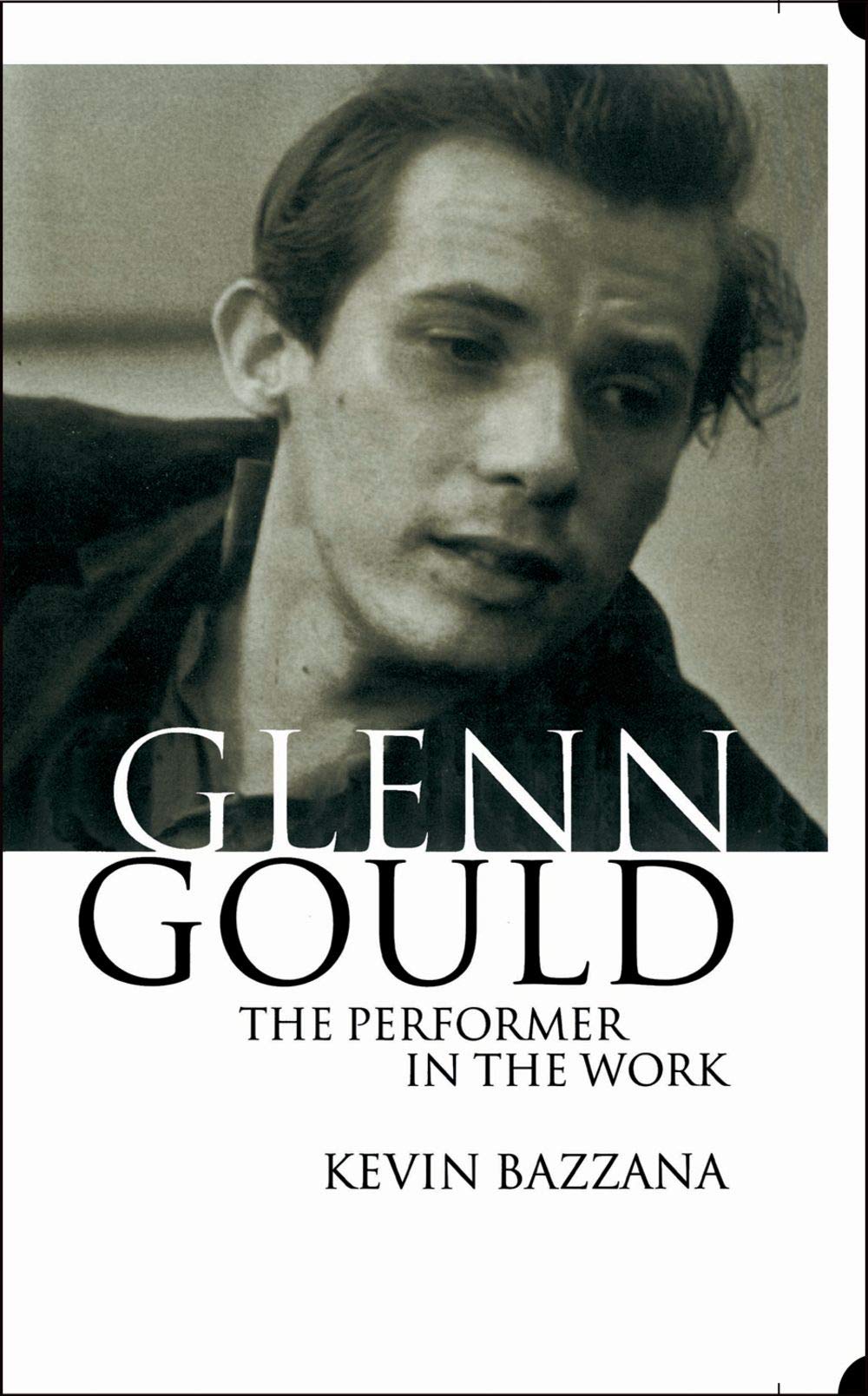 Glenn Gould: The Performer in the Work: A Study in Performance Practice,Used